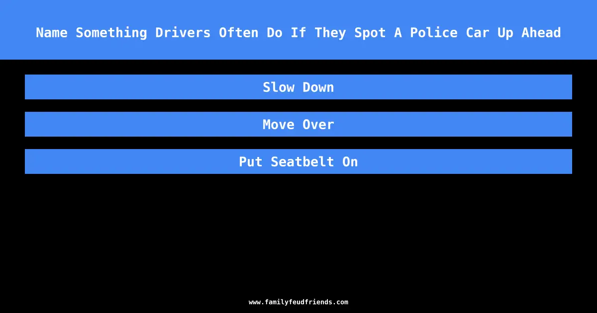 Name Something Drivers Often Do If They Spot A Police Car Up Ahead answer