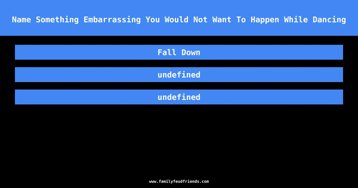 Name Something Embarrassing You Would Not Want To Happen While Dancing answer