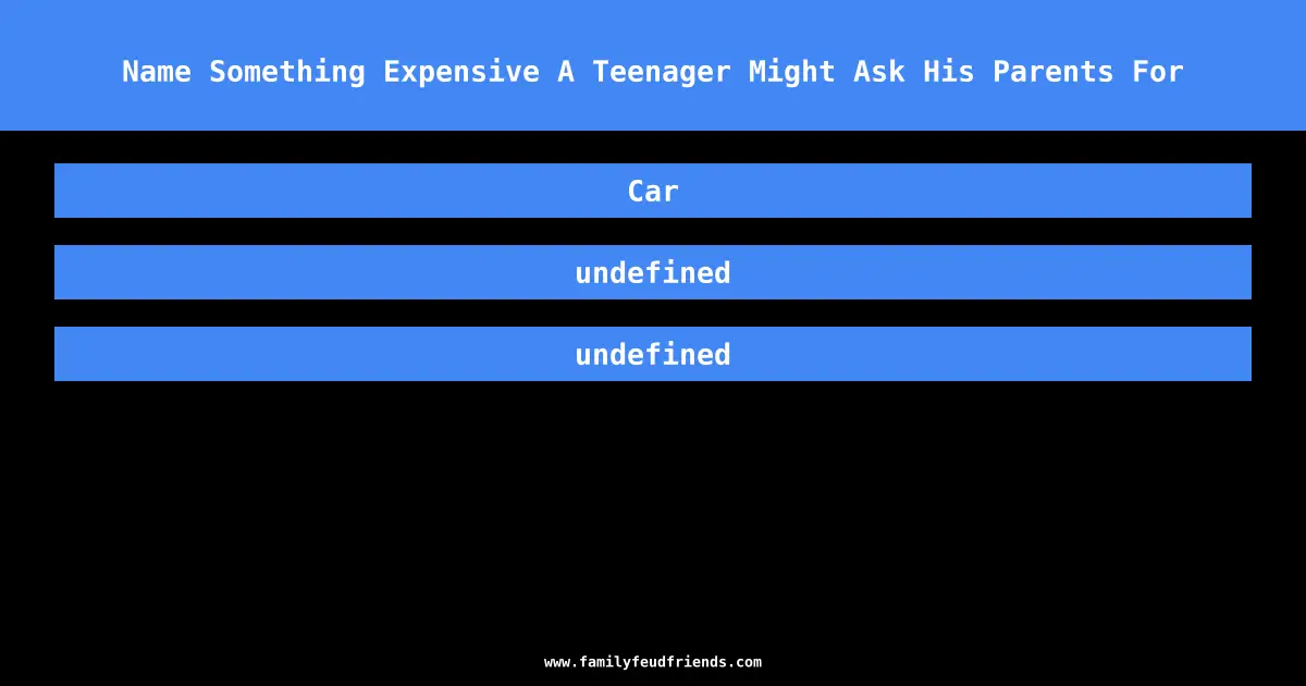 Name Something Expensive A Teenager Might Ask His Parents For answer