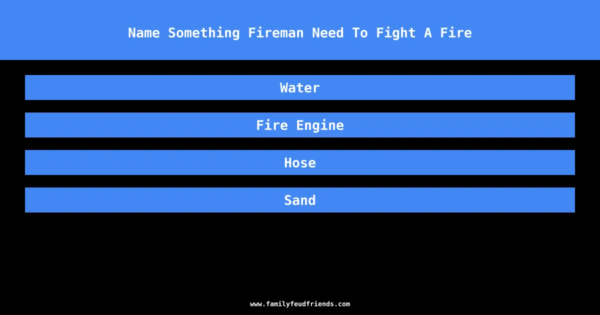 Name Something Fireman Need To Fight A Fire answer