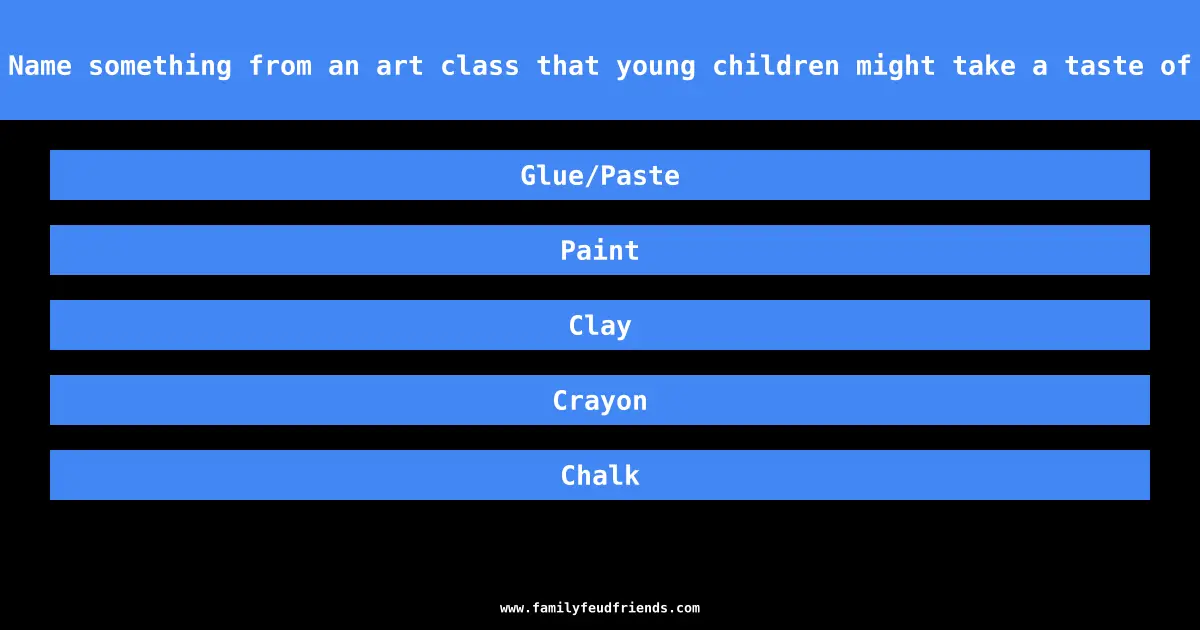 Name something from an art class that young children might take a taste of answer