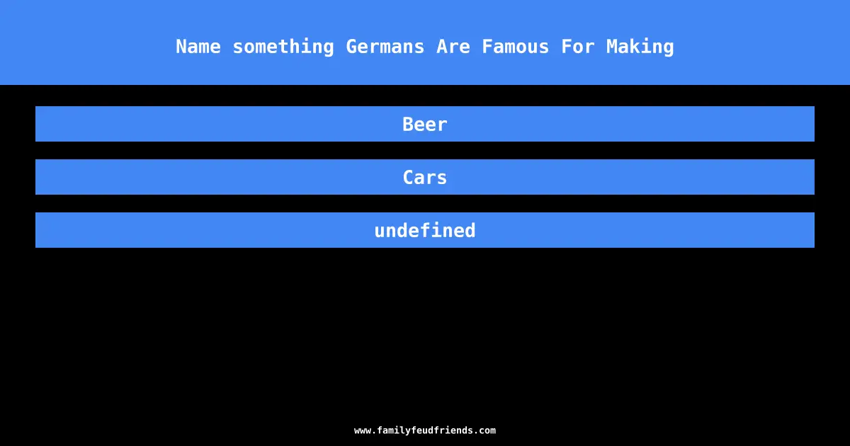 Name something Germans Are Famous For Making answer