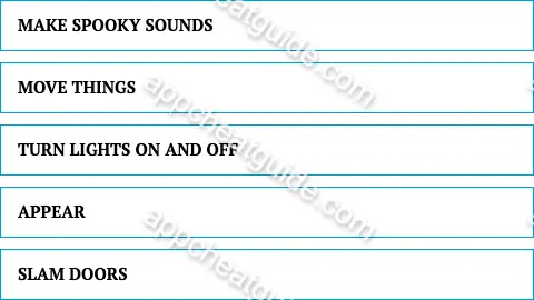Name something ghosts might do to try and scare you out of your house. screenshot answer