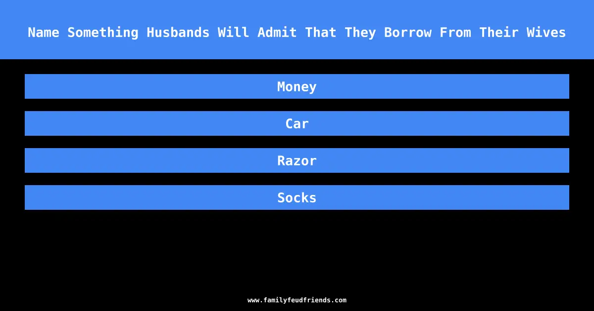 Name Something Husbands Will Admit That They Borrow From Their Wives answer