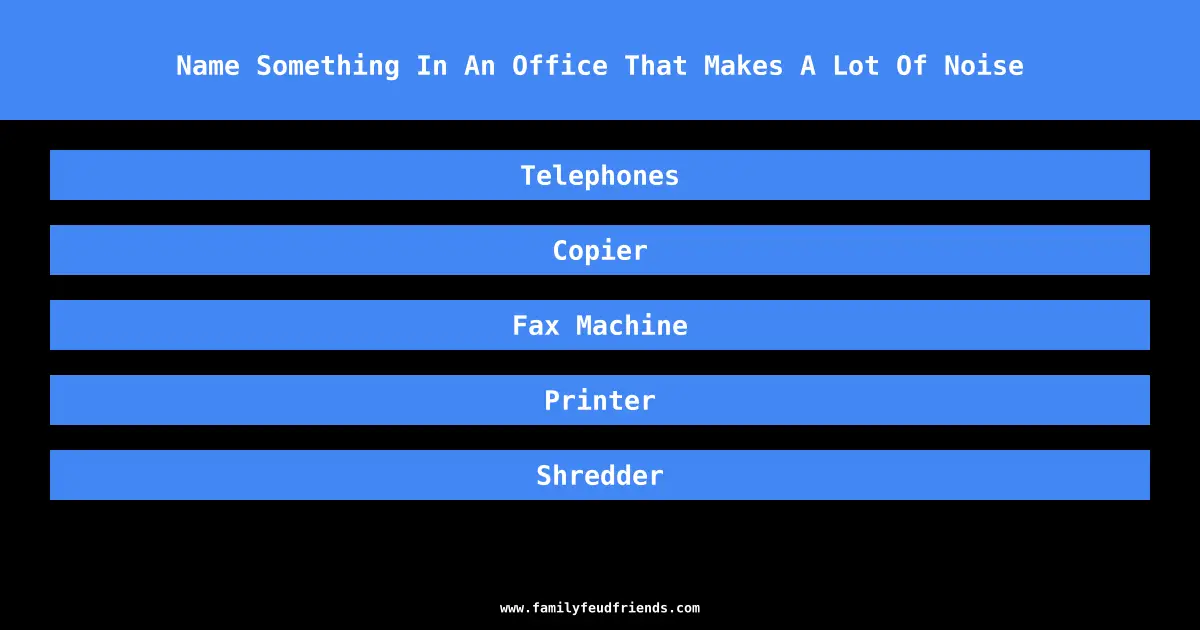 Name Something In An Office That Makes A Lot Of Noise answer