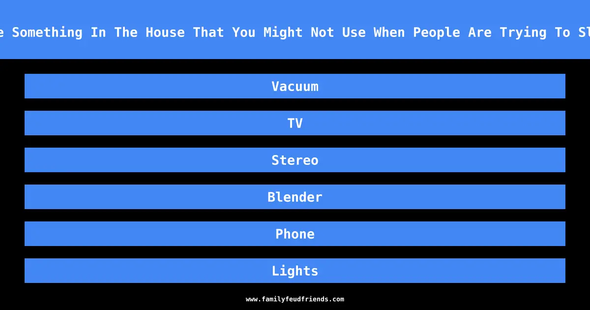 Name Something In The House That You Might Not Use When People Are Trying To Sleep answer