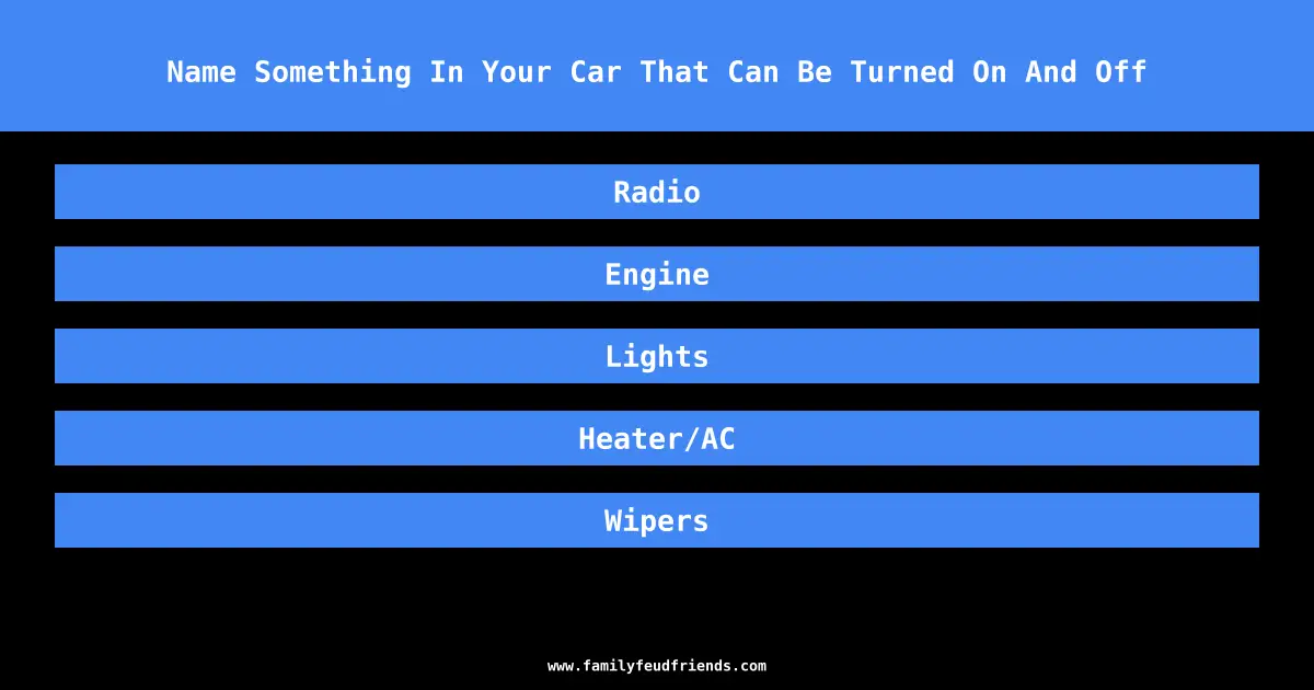 Name Something In Your Car That Can Be Turned On And Off answer