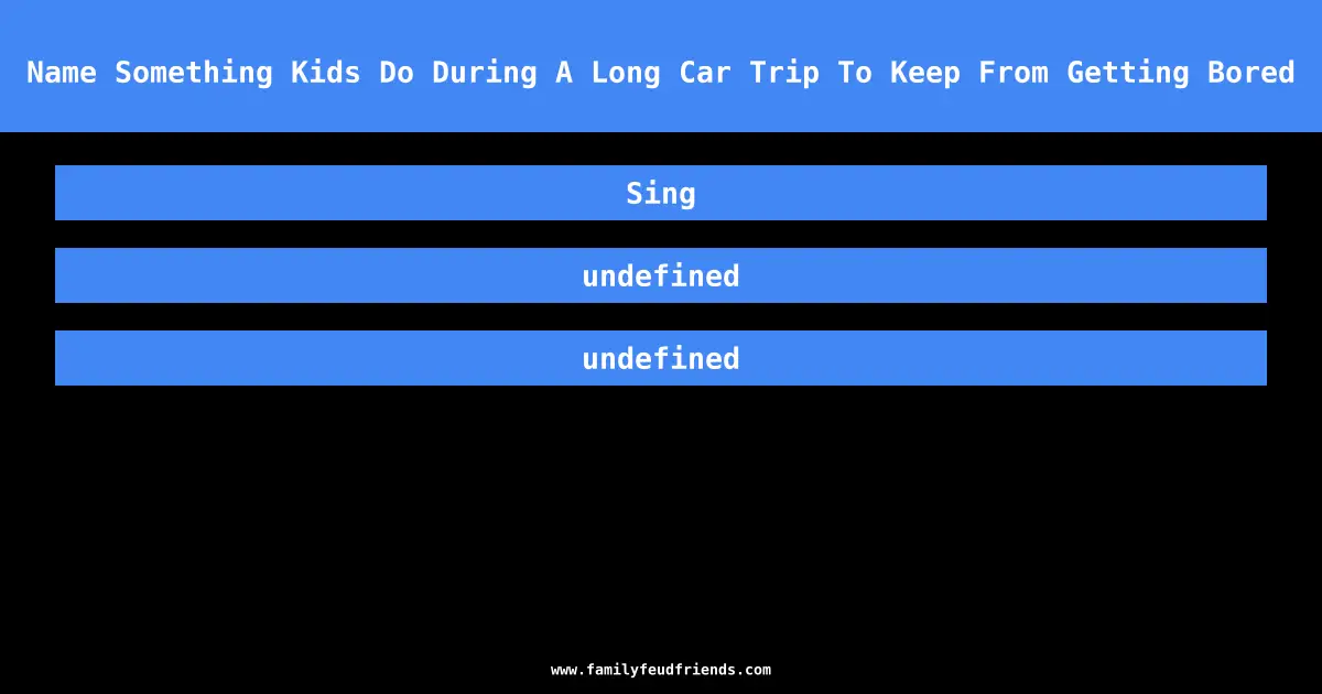 Name Something Kids Do During A Long Car Trip To Keep From Getting Bored answer