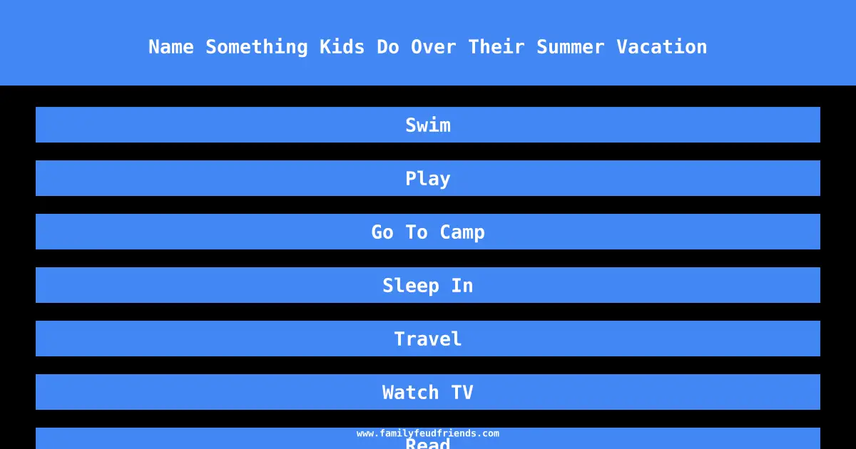 Name Something Kids Do Over Their Summer Vacation answer