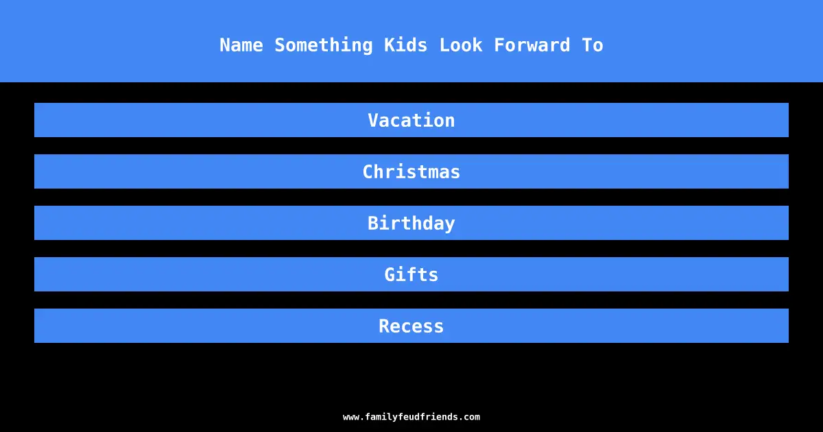 Name Something Kids Look Forward To answer