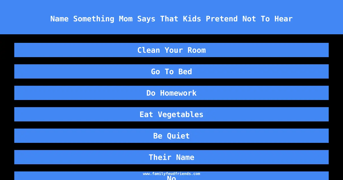 Name Something Mom Says That Kids Pretend Not To Hear answer