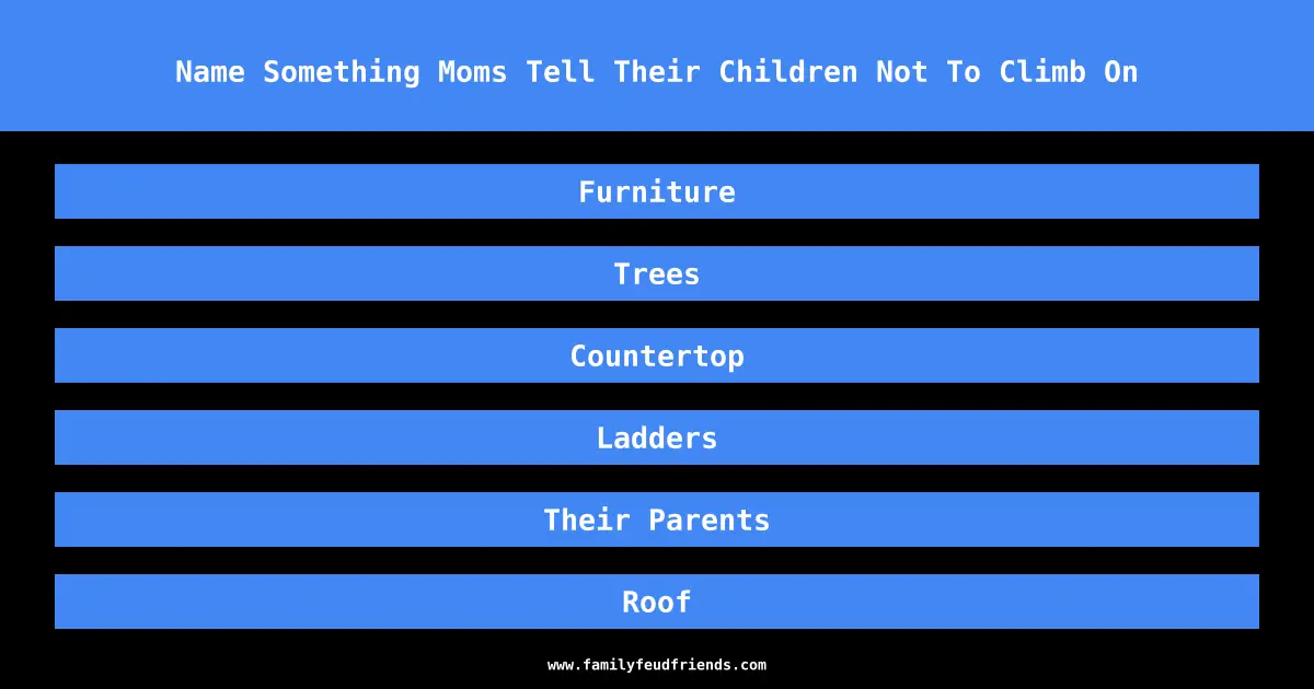 Name Something Moms Tell Their Children Not To Climb On answer