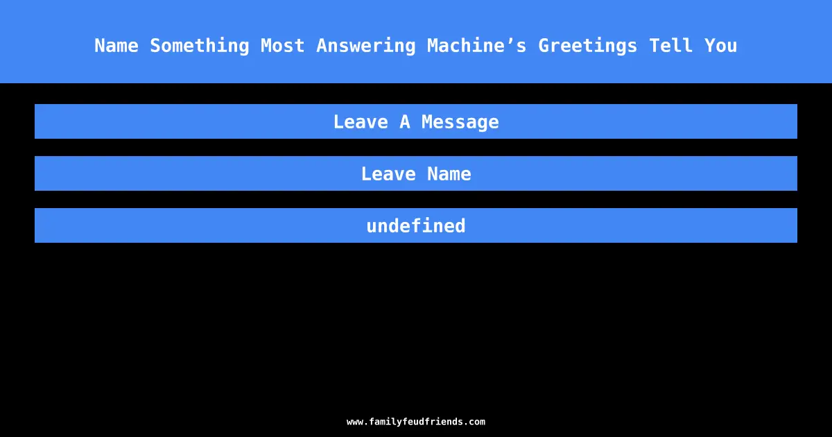 Name Something Most Answering Machine’s Greetings Tell You answer