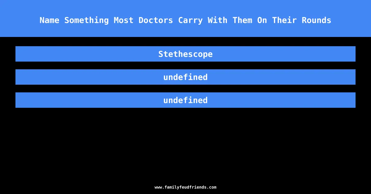 Name Something Most Doctors Carry With Them On Their Rounds answer