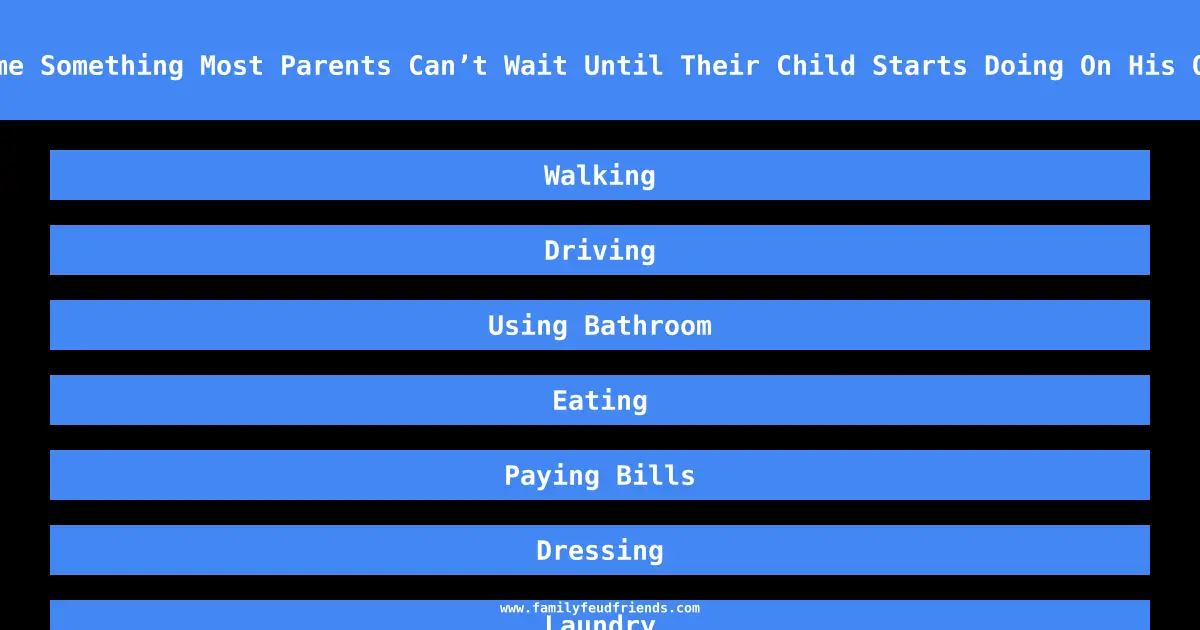 Name Something Most Parents Can’t Wait Until Their Child Starts Doing On His Own answer