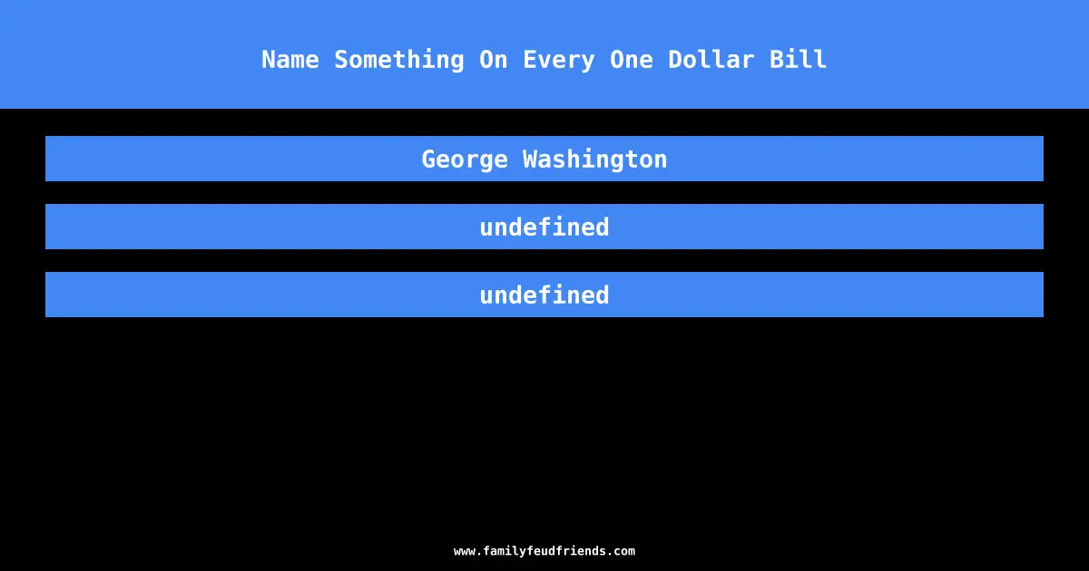 Name Something On Every One Dollar Bill answer