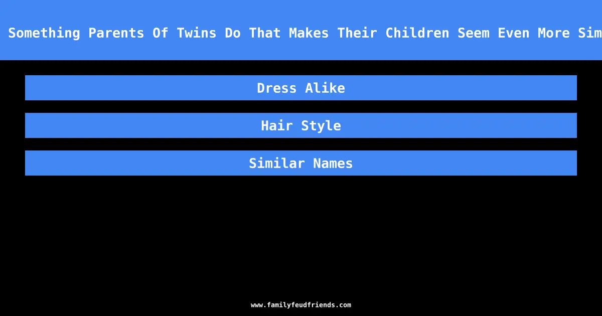 Name Something Parents Of Twins Do That Makes Their Children Seem Even More Similar answer