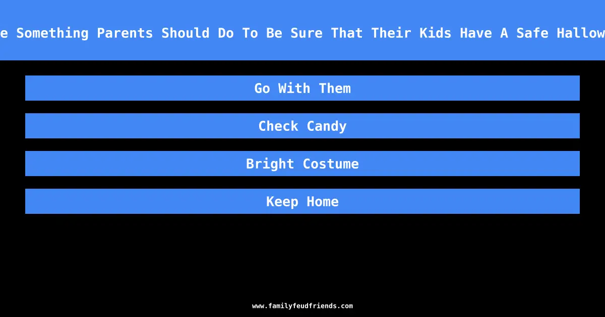 Name Something Parents Should Do To Be Sure That Their Kids Have A Safe Halloween answer