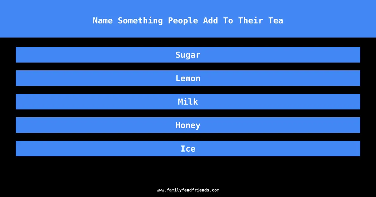Name Something People Add To Their Tea answer