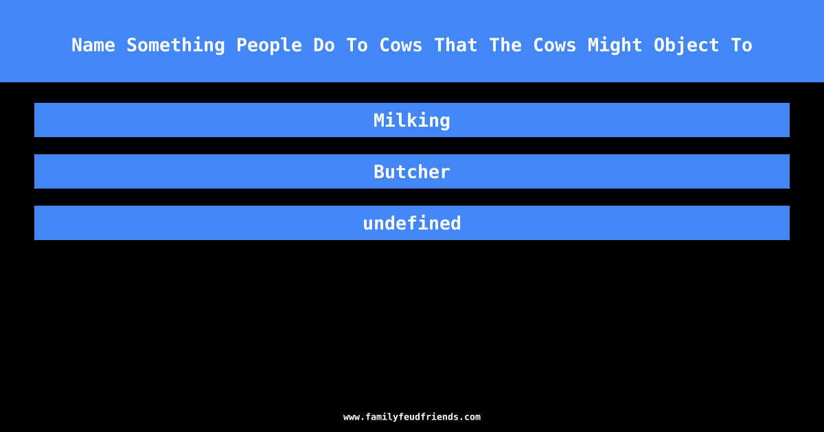 Name Something People Do To Cows That The Cows Might Object To answer