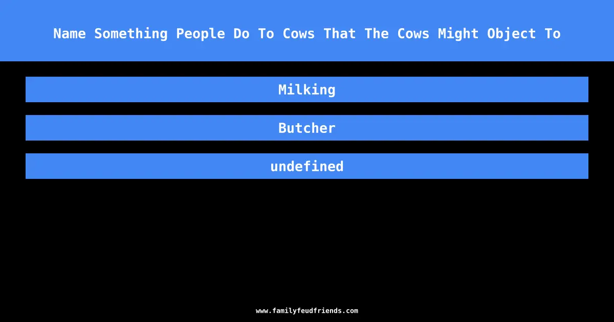 Name Something People Do To Cows That The Cows Might Object To answer