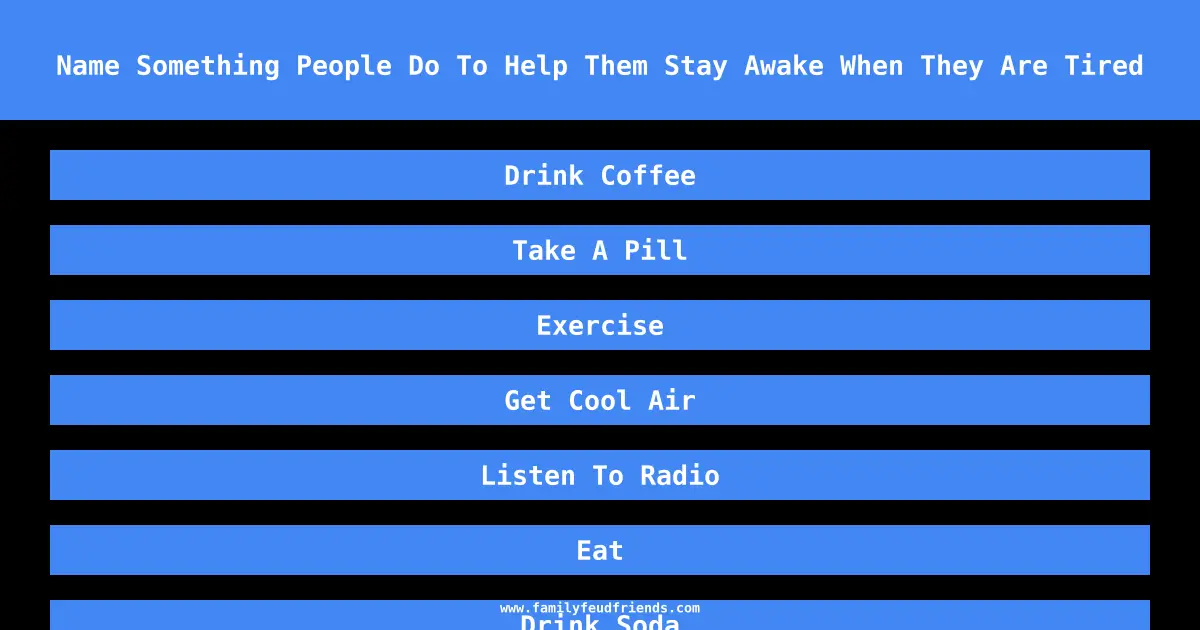 Name Something People Do To Help Them Stay Awake When They Are Tired answer