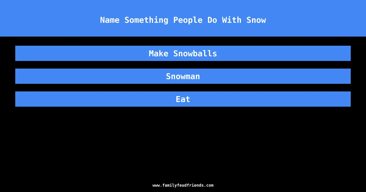 Name Something People Do With Snow answer