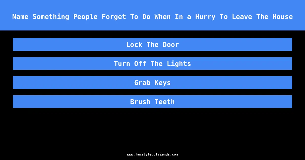 Name Something People Forget To Do When In a Hurry To Leave The House answer