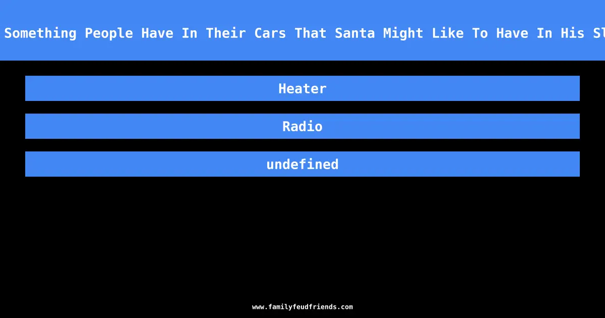 Name Something People Have In Their Cars That Santa Might Like To Have In His Sleigh answer