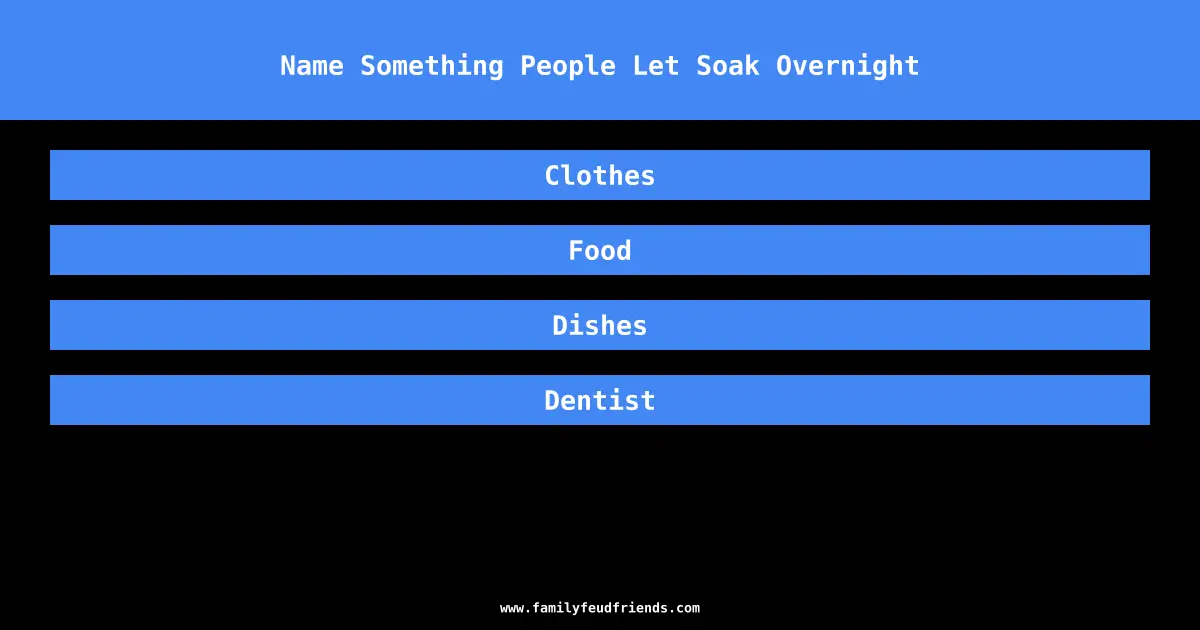 Name Something People Let Soak Overnight answer