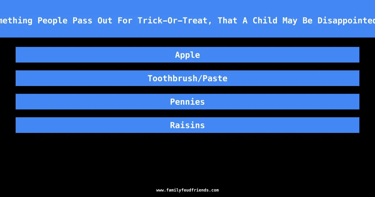 Name Something People Pass Out For Trick-Or-Treat, That A Child May Be Disappointed To Get answer