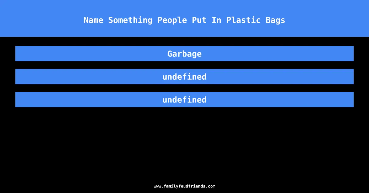 Name Something People Put In Plastic Bags answer