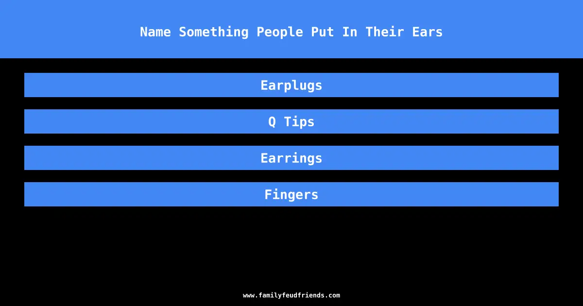 Name Something People Put In Their Ears answer