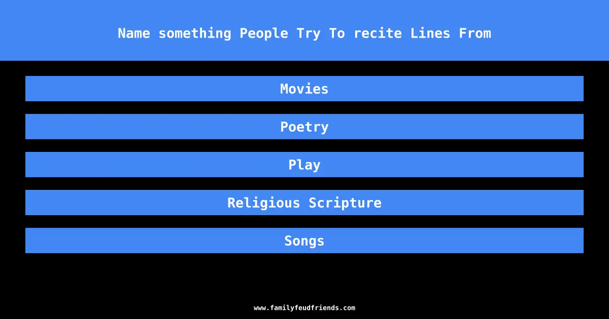 Name something People Try To recite Lines From answer