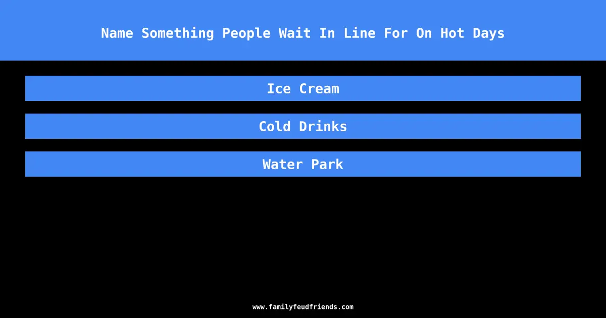 Name Something People Wait In Line For On Hot Days answer