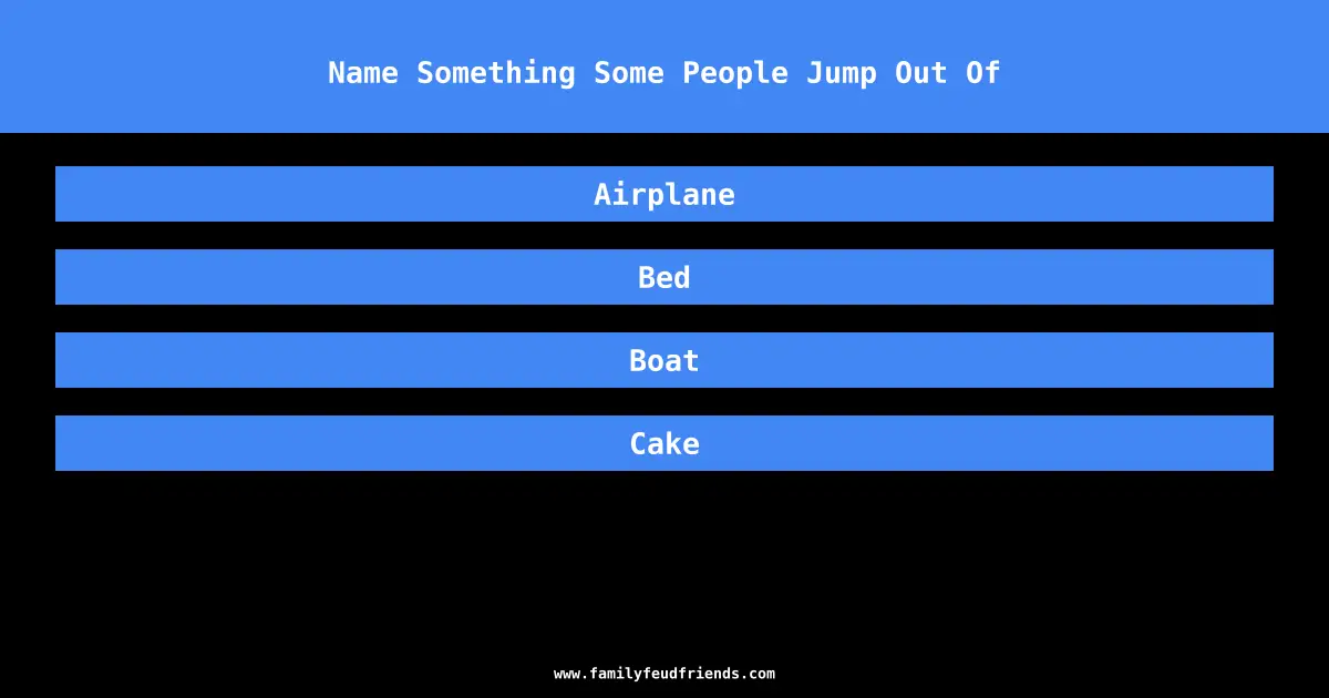 Name Something Some People Jump Out Of answer