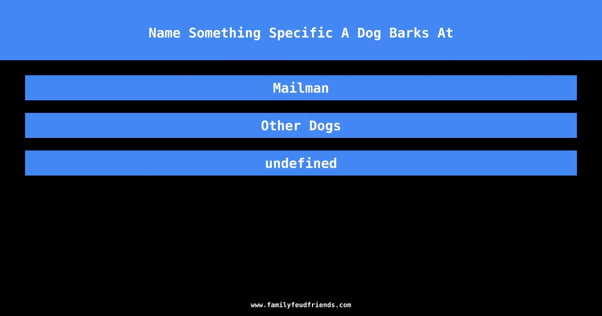 Name Something Specific A Dog Barks At answer