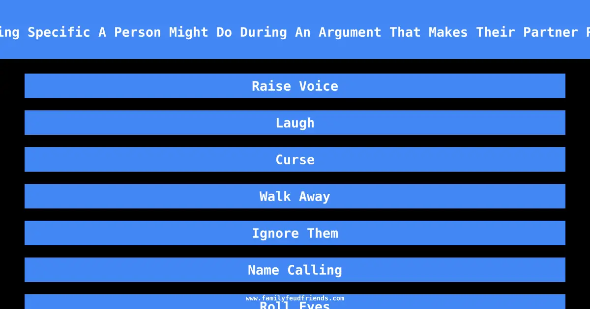 Name Something Specific A Person Might Do During An Argument That Makes Their Partner Really Angry answer