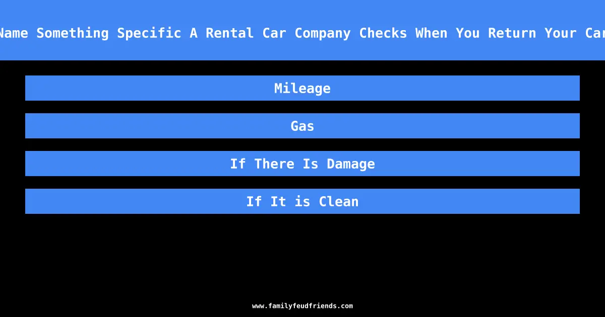 Name Something Specific A Rental Car Company Checks When You Return Your Car answer