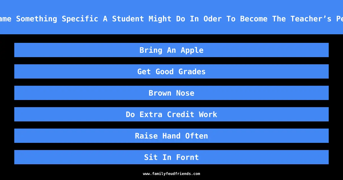 Name Something Specific A Student Might Do In Oder To Become The Teacher’s Pet answer