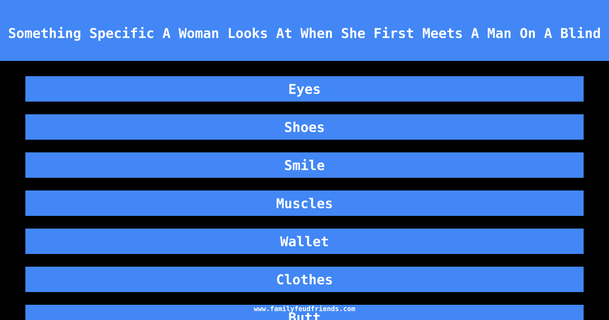 Name Something Specific A Woman Looks At When She First Meets A Man On A Blind Date answer
