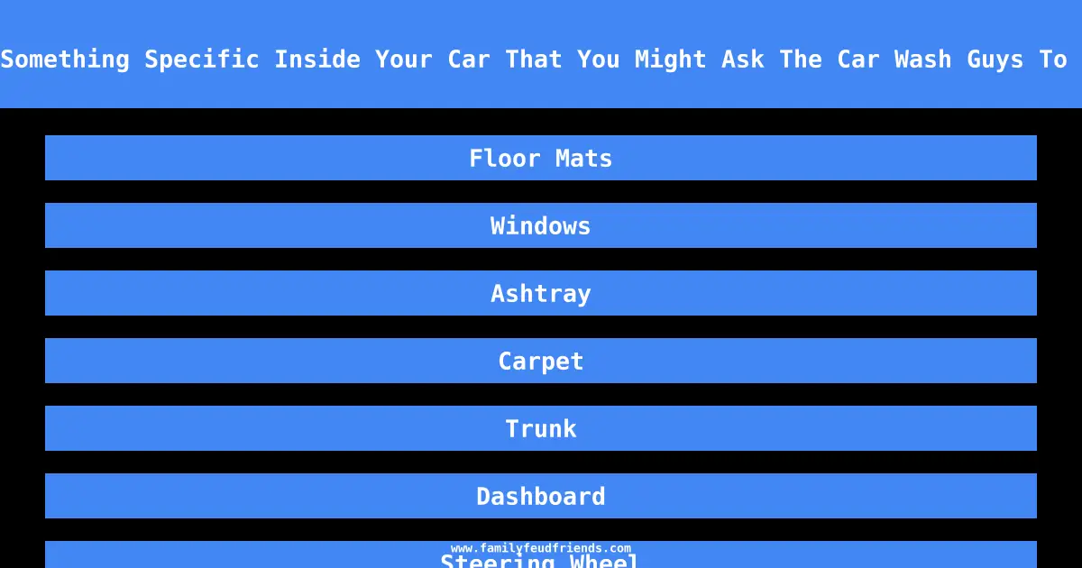 Name Something Specific Inside Your Car That You Might Ask The Car Wash Guys To Clean answer