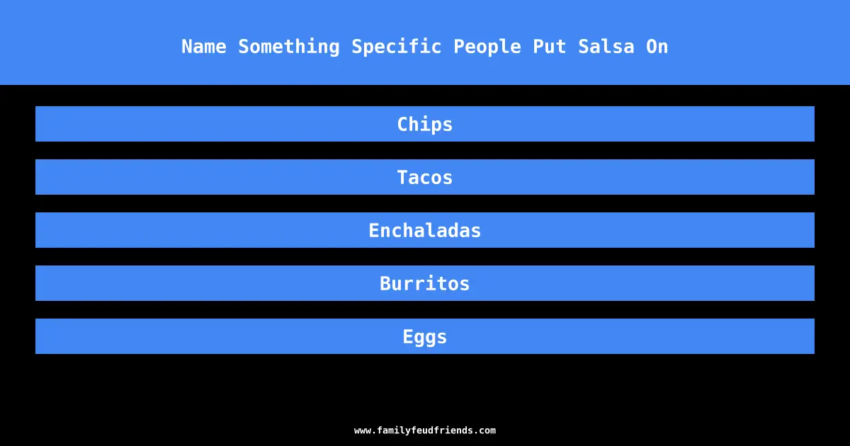 Name Something Specific People Put Salsa On answer