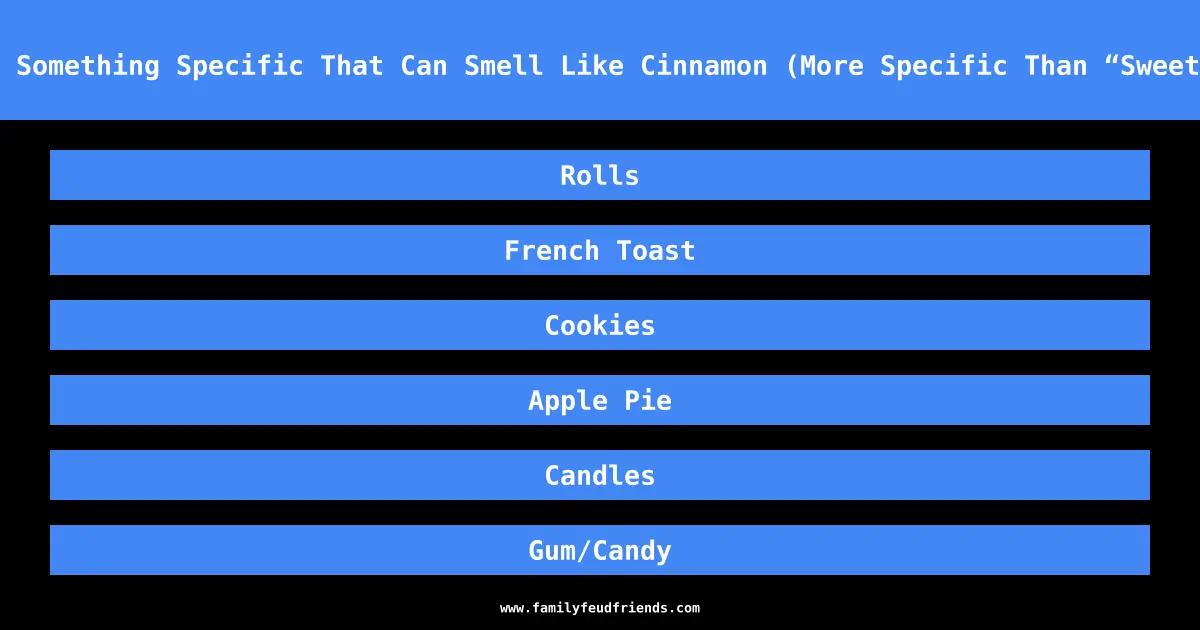 Name Something Specific That Can Smell Like Cinnamon (More Specific Than “Sweets.”) answer