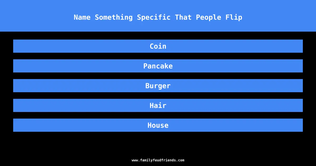 Name Something Specific That People Flip answer