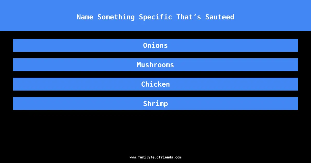 Name Something Specific That’s Sauteed answer