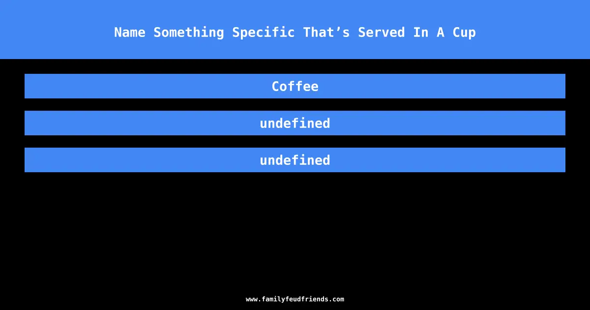 Name Something Specific That’s Served In A Cup answer