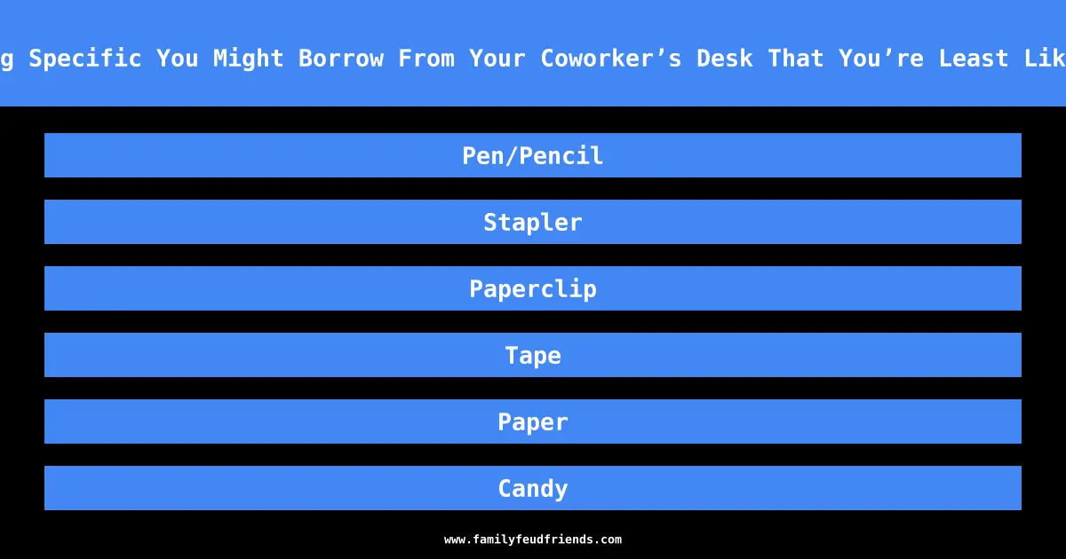 Name Something Specific You Might Borrow From Your Coworker’s Desk That You’re Least Likely To Return answer