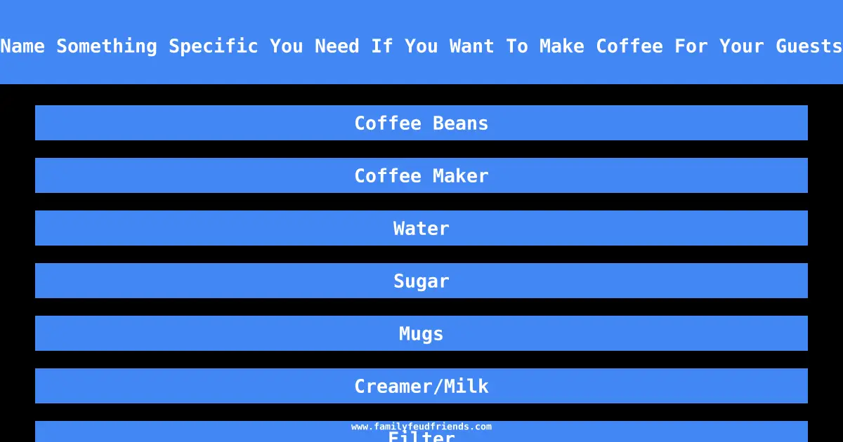 Name Something Specific You Need If You Want To Make Coffee For Your Guests answer