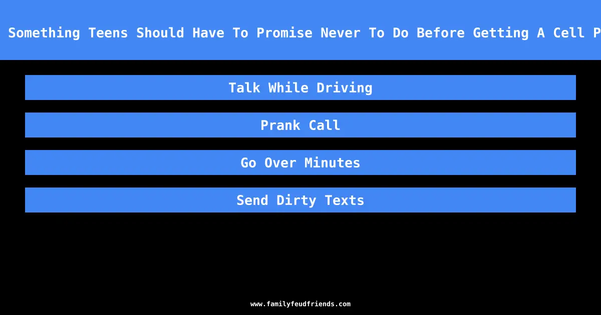 Name Something Teens Should Have To Promise Never To Do Before Getting A Cell Phone answer